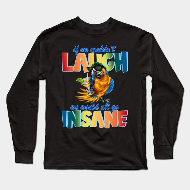 If We Couldn't Laugh, We Would All Go Insane Pa Long Sleeve T-Shirt by LloydFernandezArt